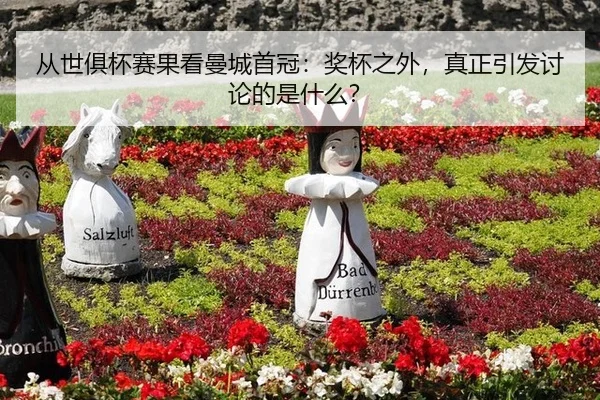 从世俱杯赛果看曼城首冠：奖杯之外，真正引发讨论的是什么？